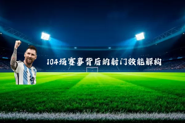 104场赛事背后的射门效能解构
