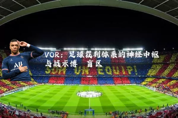 VOR:足球裁判体系的神经中枢与战术博弈盲区