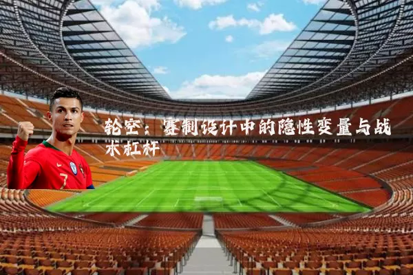轮空:赛制设计中的隐性变量与战术杠杆