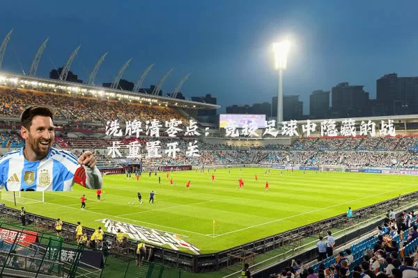 洗牌清零点:竞技足球中隐藏的战术重置开关
