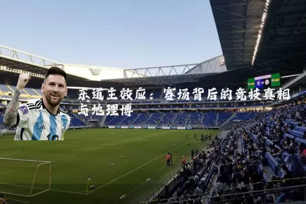 东道主效应:赛场背后的竞技真相与地理博弈
