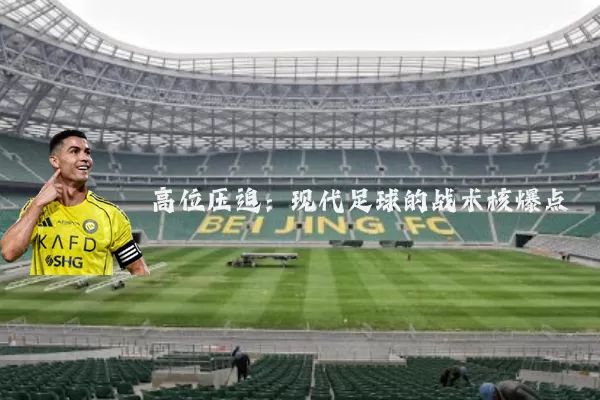 高位压迫：现代足球的战术核爆点